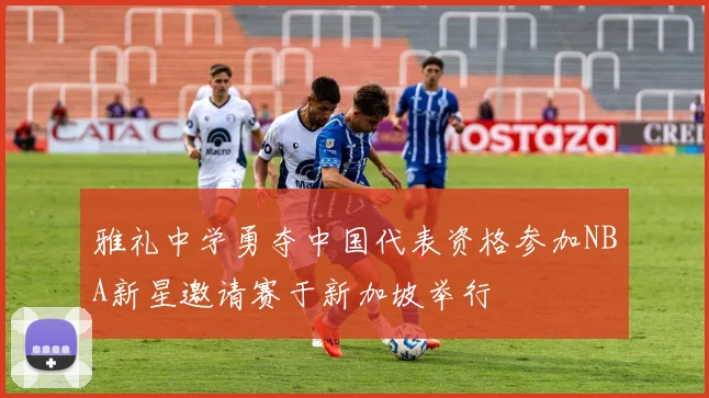 雅礼中学勇夺中国代表资格参加NBA新星邀请赛于新加坡举行